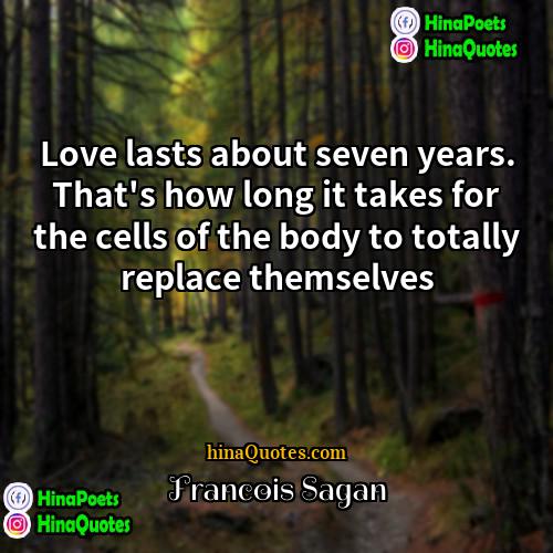Francois Sagan Quotes | Love lasts about seven years. That